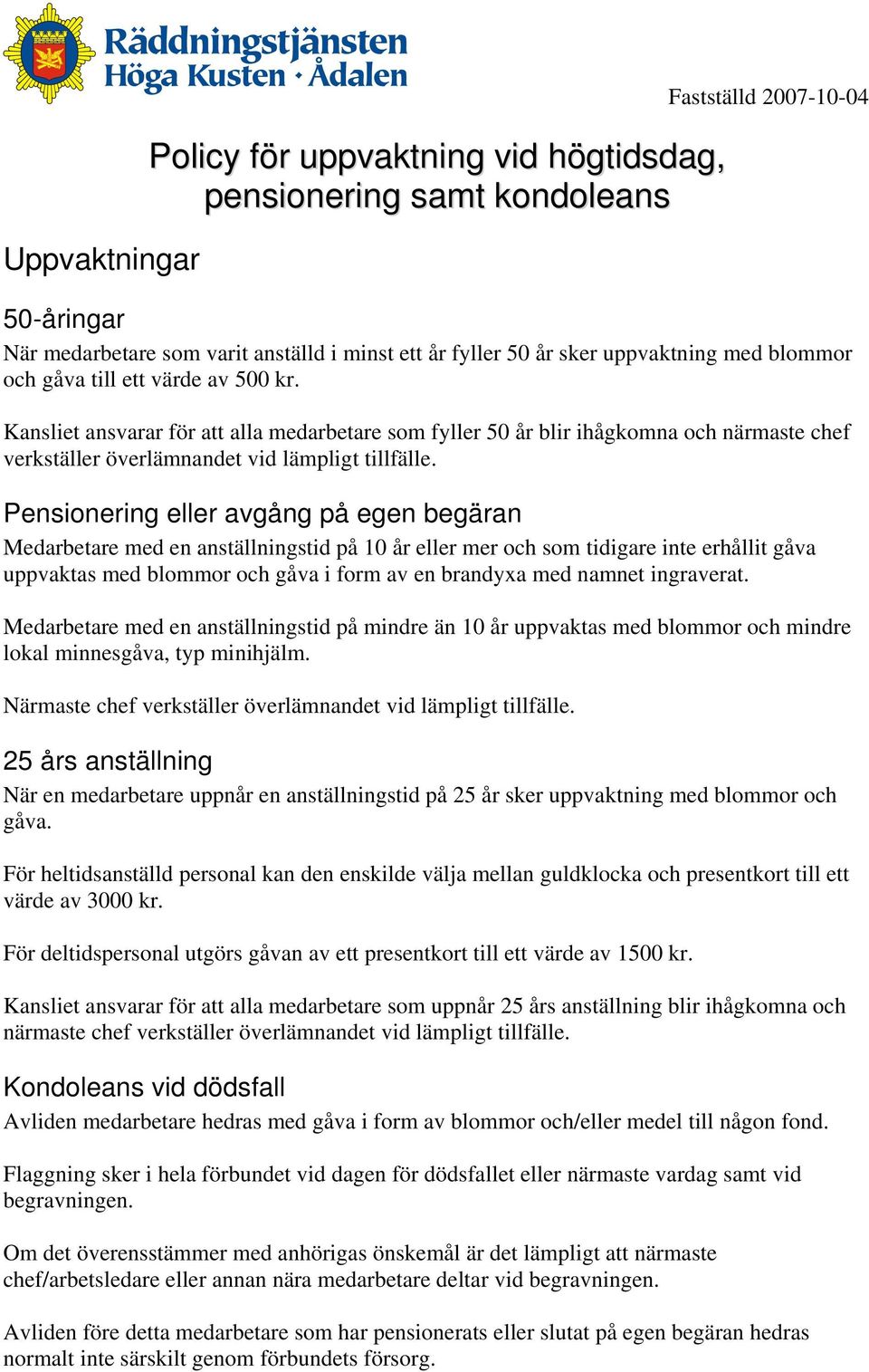 Pensionering eller avgång på egen begäran Medarbetare med en anställningstid på 10 år eller mer och som tidigare inte erhållit gåva uppvaktas med blommor och gåva i form av en brandyxa med namnet