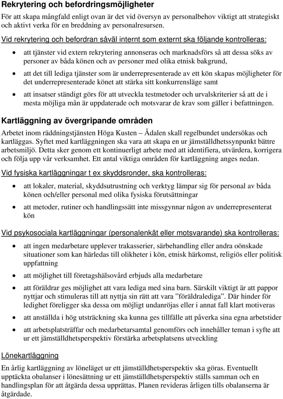 personer med olika etnisk bakgrund, att det till lediga tjänster som är underrepresenterade av ett kön skapas möjligheter för det underrepresenterade könet att stärka sitt konkurrensläge samt att