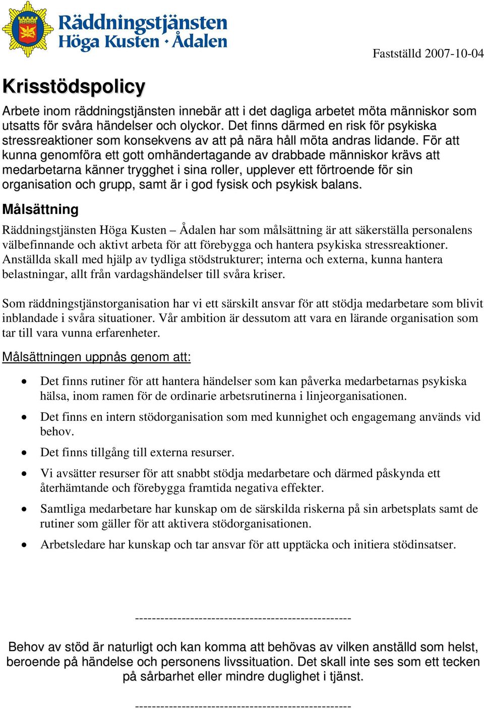 För att kunna genomföra ett gott omhändertagande av drabbade människor krävs att medarbetarna känner trygghet i sina roller, upplever ett förtroende för sin organisation och grupp, samt är i god