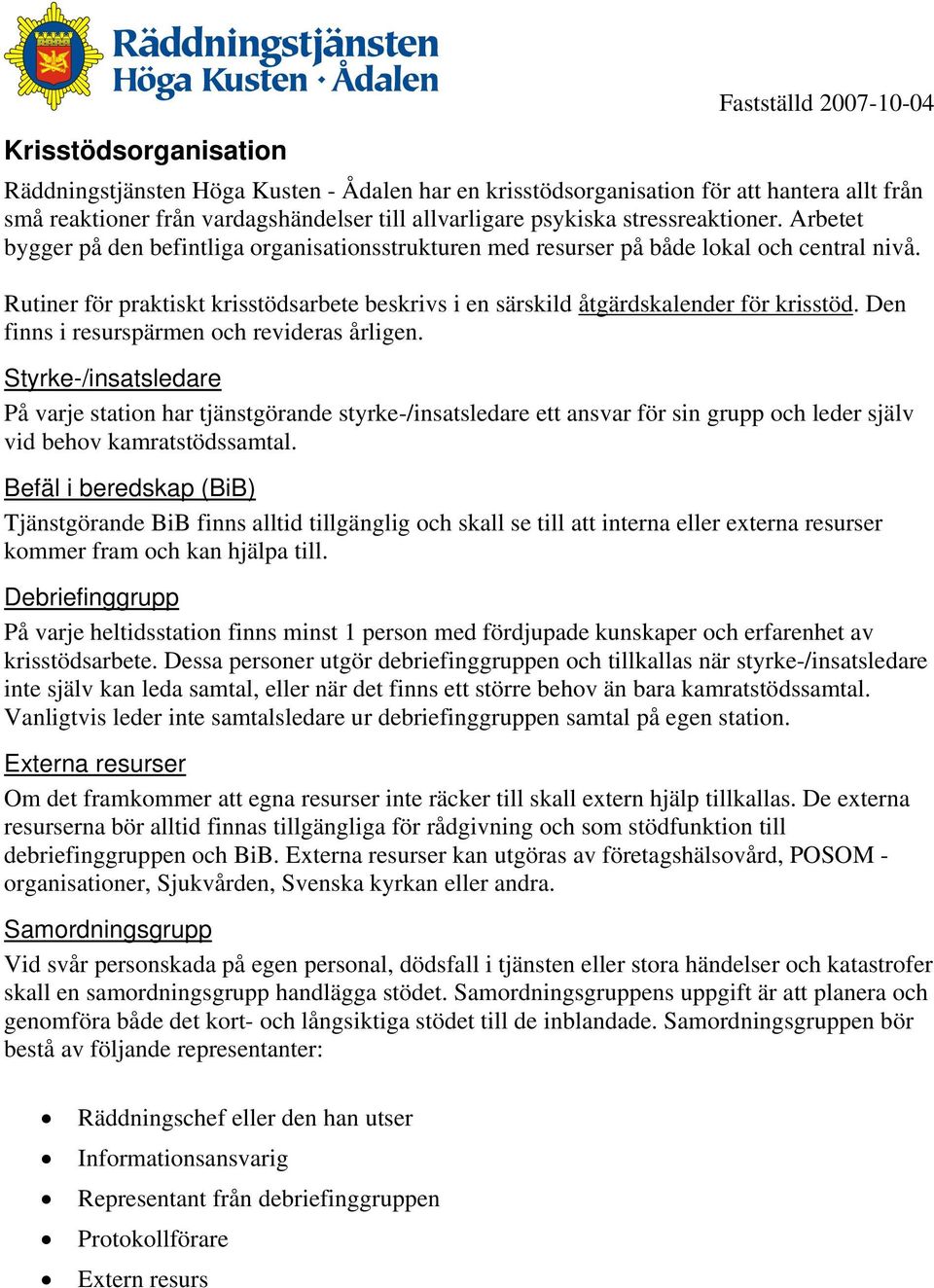 Rutiner för praktiskt krisstödsarbete beskrivs i en särskild åtgärdskalender för krisstöd. Den finns i resurspärmen och revideras årligen.