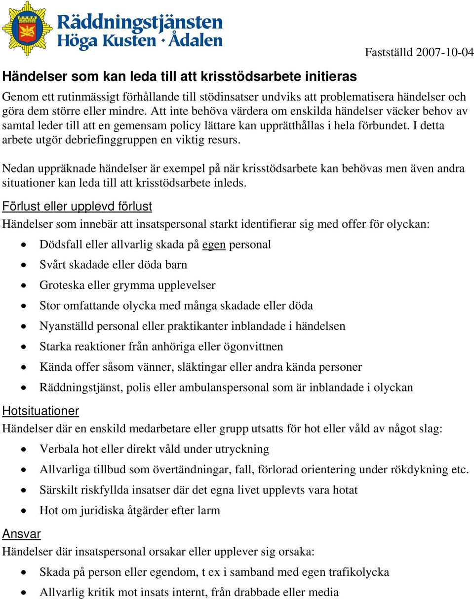 I detta arbete utgör debriefinggruppen en viktig resurs. Nedan uppräknade händelser är exempel på när krisstödsarbete kan behövas men även andra situationer kan leda till att krisstödsarbete inleds.