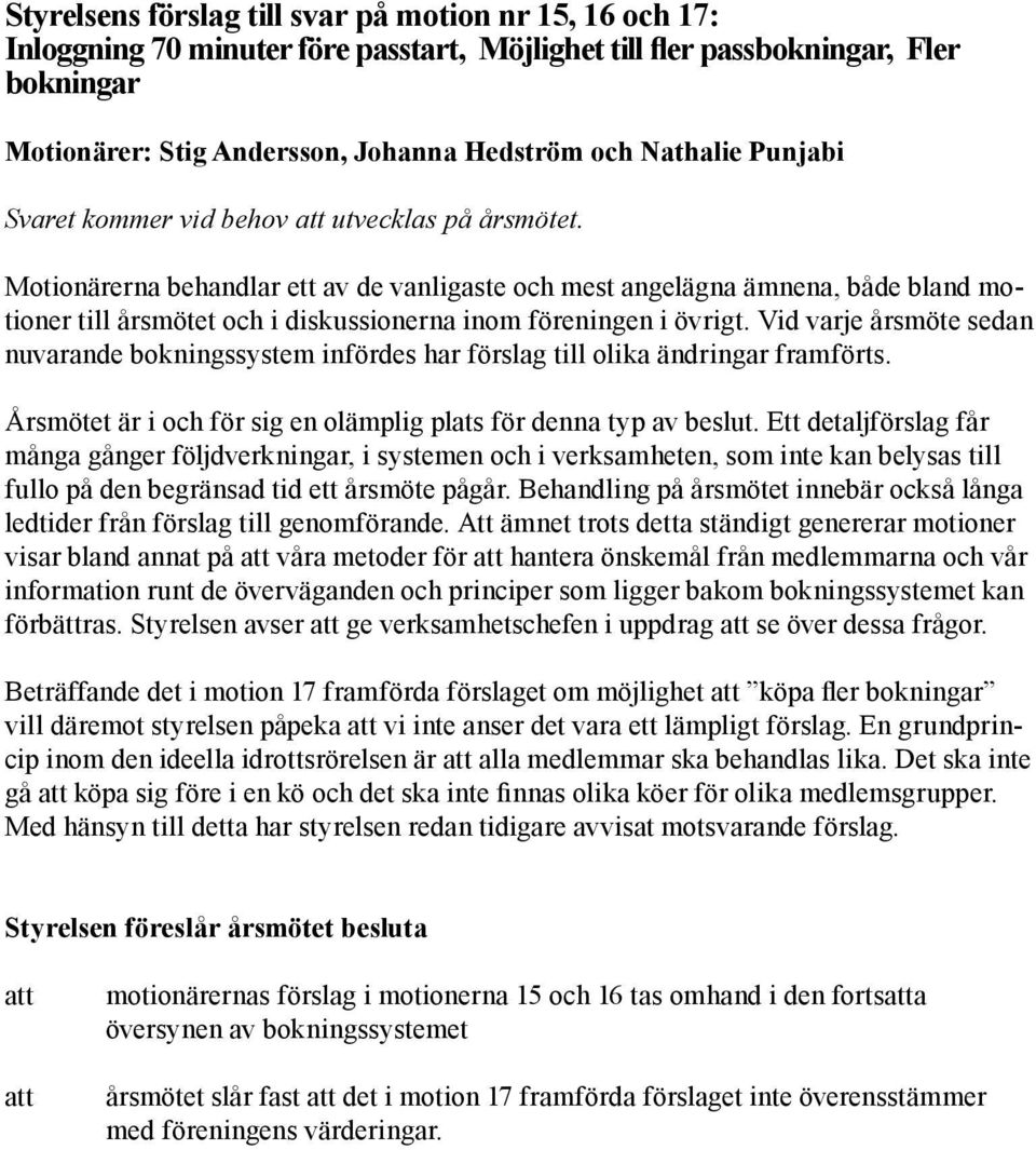 Motionärerna behandlar ett av de vanligaste och mest angelägna ämnena, både bland motioner till årsmötet och i diskussionerna inom föreningen i övrigt.