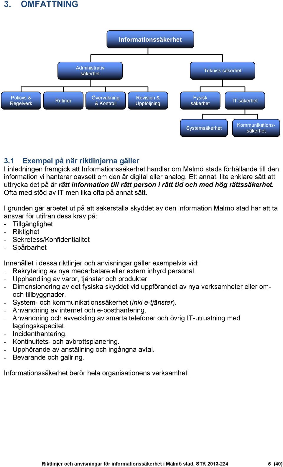 1 Exempel på när riktlinjerna gäller I inledningen framgick att Informationssäkerhet handlar om Malmö stads förhållande till den information vi hanterar oavsett om den är digital eller analog.