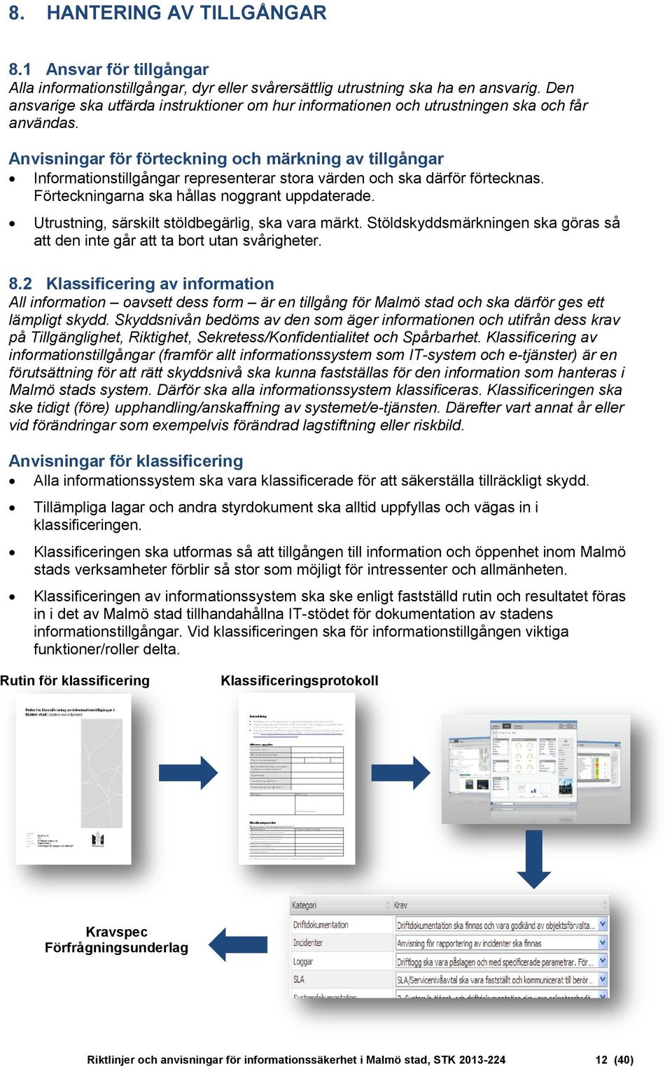 Anvisningar för förteckning och märkning av tillgångar Informationstillgångar representerar stora värden och ska därför förtecknas. Förteckningarna ska hållas noggrant uppdaterade.