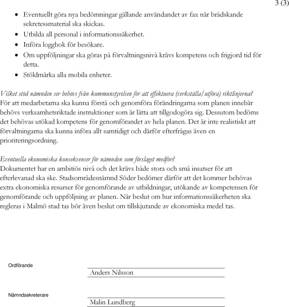 3 (3) Vilket stöd nämnden ser behövs från kommunstyrelsen för att effektuera (verkställa/utföra) riktlinjerna?