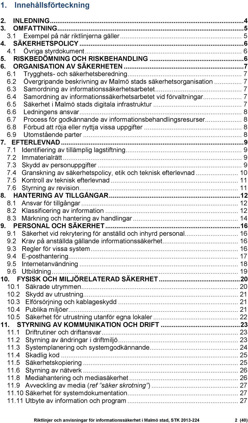 .. 7 6.5 Säkerhet i Malmö stads digitala infrastruktur... 7 6.6 Ledningens ansvar... 8 6.7 Process för godkännande av informationsbehandlingsresurser... 8 6.8 Förbud att röja eller nyttja vissa uppgifter.