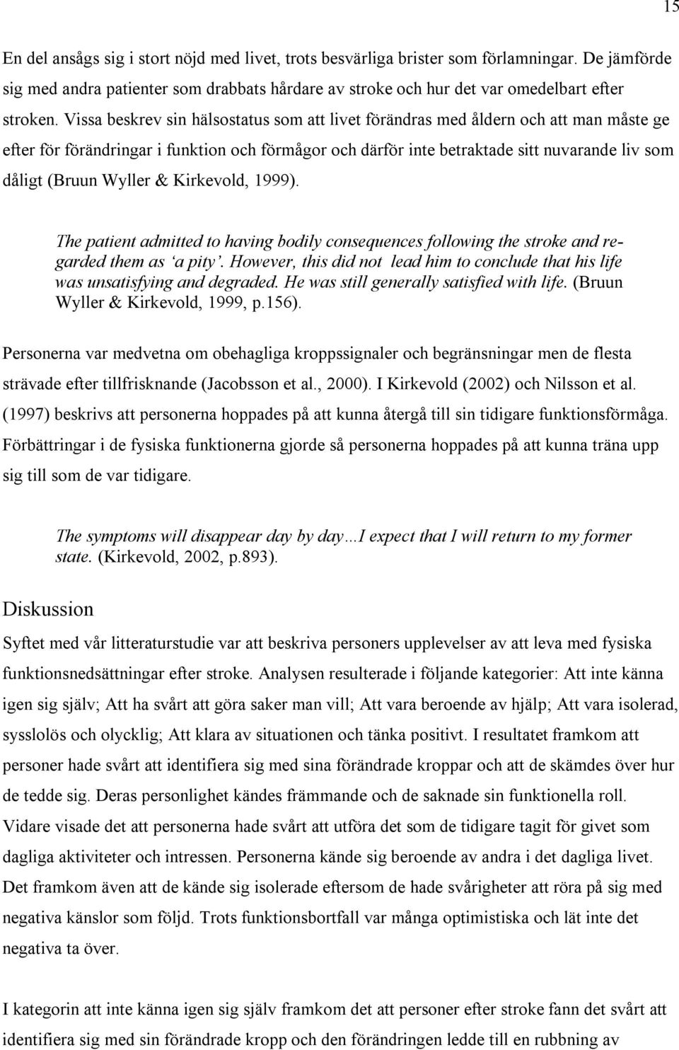 Wyller & Kirkevold, 1999). The patient admitted to having bodily consequences following the stroke and regarded them as a pity.