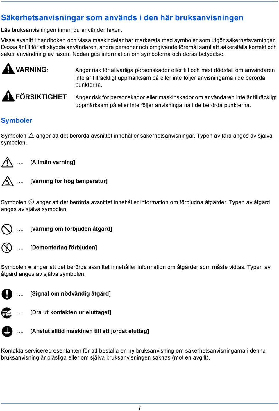 Dessa är till för att skydda användaren, andra personer och omgivande föremål samt att säkerställa korrekt och säker användning av faxen. Nedan ges information om symbolerna och deras betydelse.