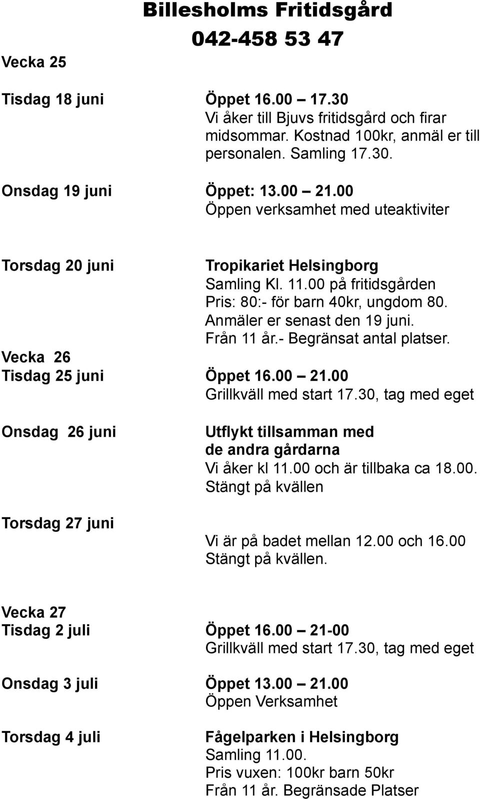 - Begränsat antal platser. Vecka 26 Tisdag 25 juni Öppet 16.00 21.00 Grillkväll med start 17.30, tag med eget Onsdag 26 juni Torsdag 27 juni Utflykt tillsamman med de andra gårdarna Vi åker kl 11.