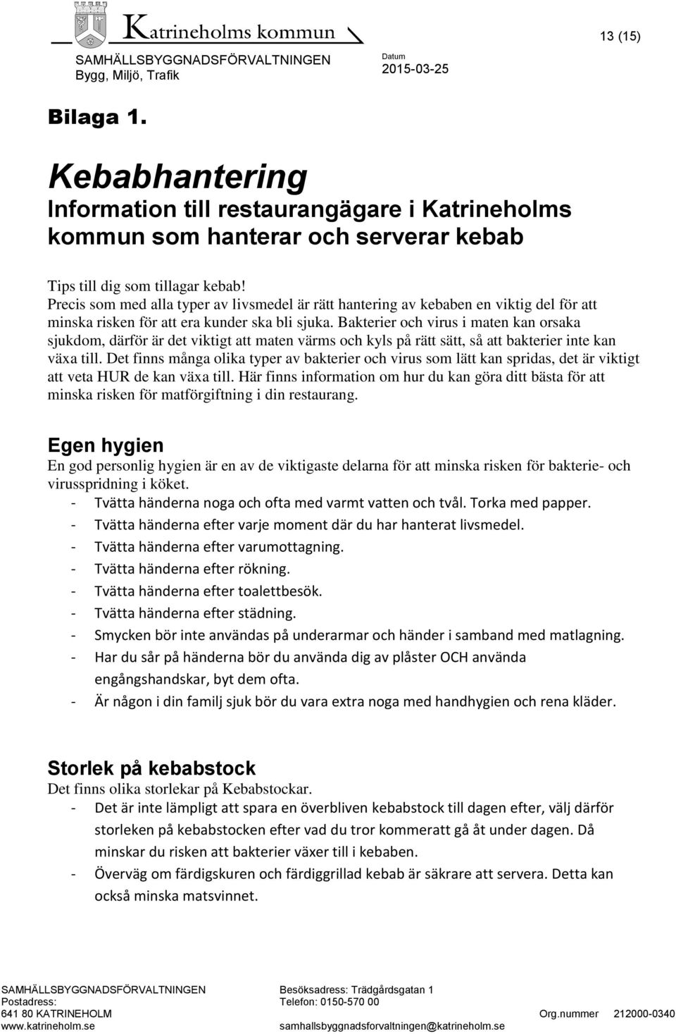 Bakterier och virus i maten kan orsaka sjukdom, därför är det viktigt att maten värms och kyls på rätt sätt, så att bakterier inte kan växa till.