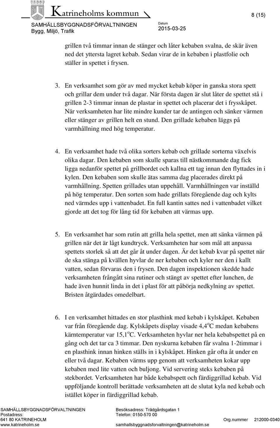 När första dagen är slut låter de spettet stå i grillen 2-3 timmar innan de plastar in spettet och placerar det i frysskåpet.