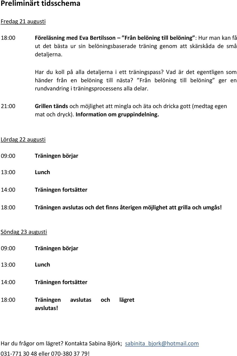 Från belöning till belöning ger en rundvandring i träningsprocessens alla delar. 21:00 Grillen tänds och möjlighet att mingla och äta och dricka gott (medtag egen mat och dryck).