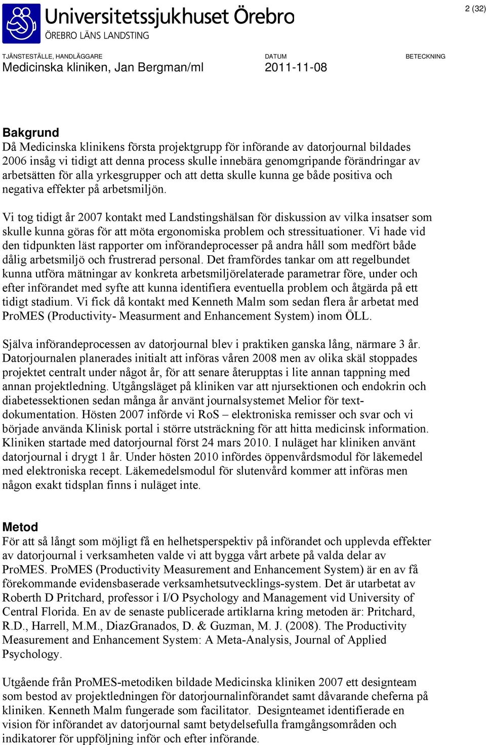 Vi tog tidigt år 2007 kontakt med Landstingshälsan för diskussion av vilka insatser som skulle kunna göras för att möta ergonomiska problem och stressituationer.