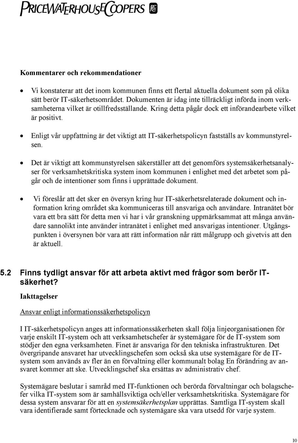 Enligt vår uppfattning är det viktigt att IT-säkerhetspolicyn fastställs av kommunstyrelsen.