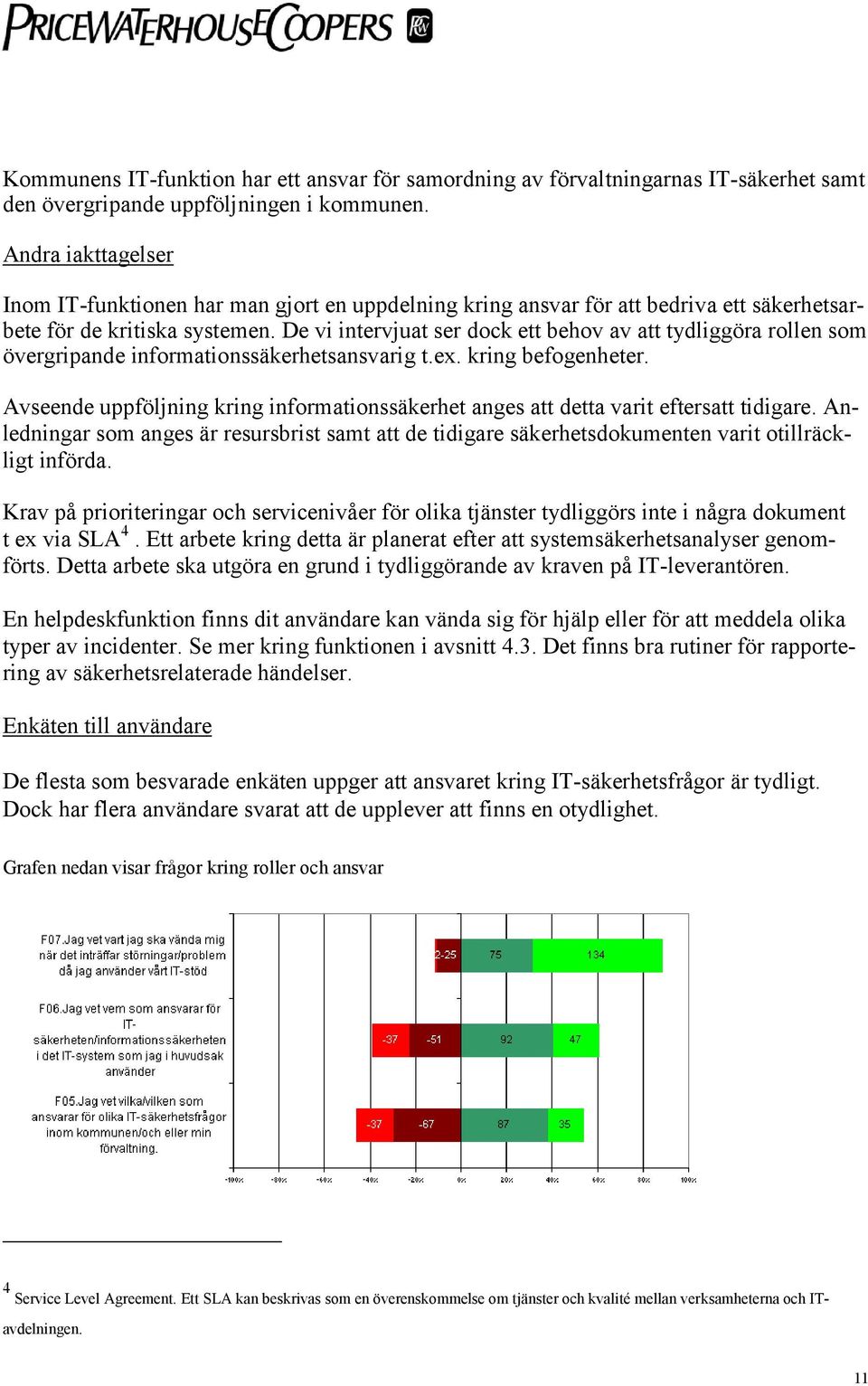 De vi intervjuat ser dock ett behov av att tydliggöra rollen som övergripande informationssäkerhetsansvarig t.ex. kring befogenheter.