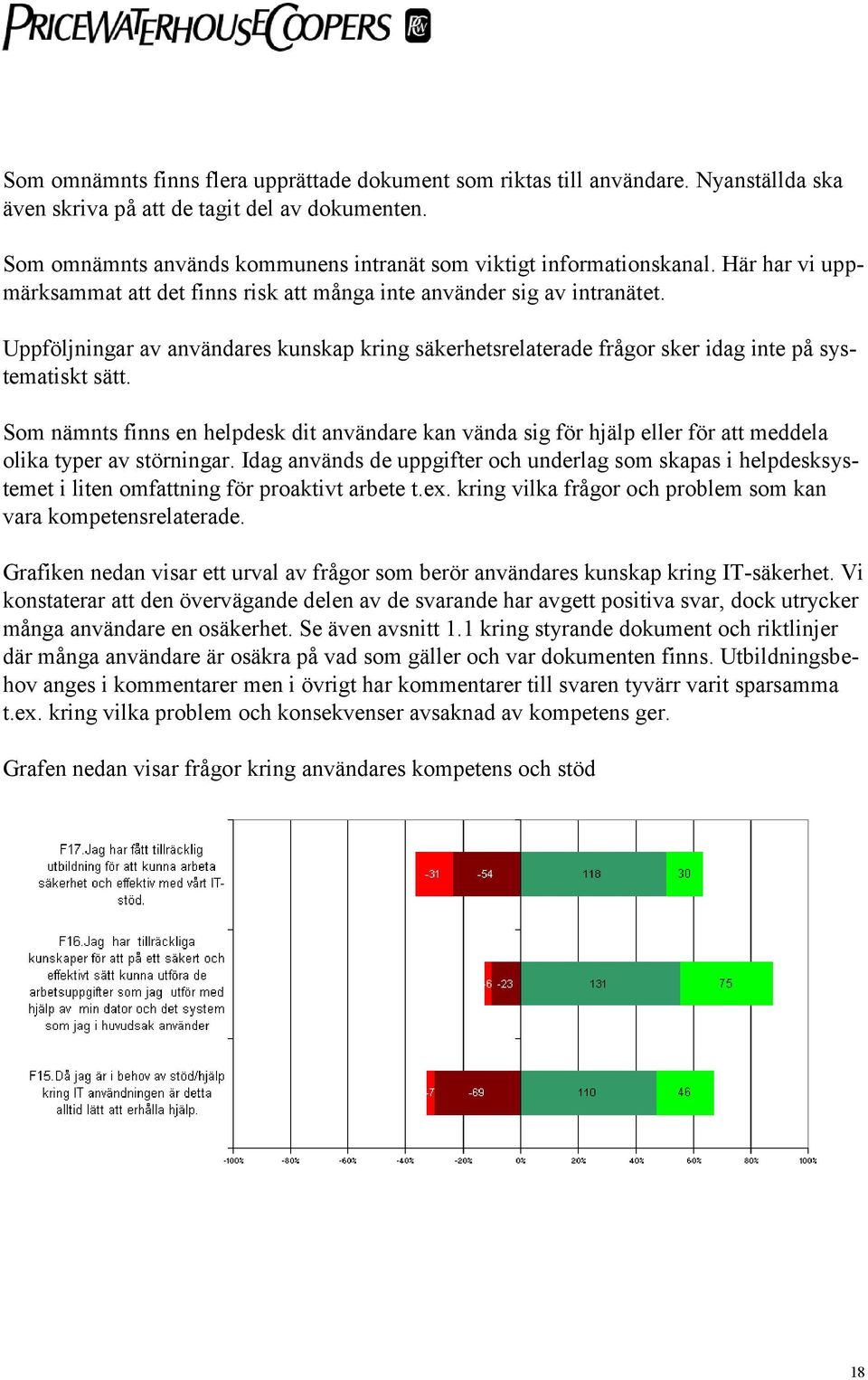 Uppföljningar av användares kunskap kring säkerhetsrelaterade frågor sker idag inte på systematiskt sätt.