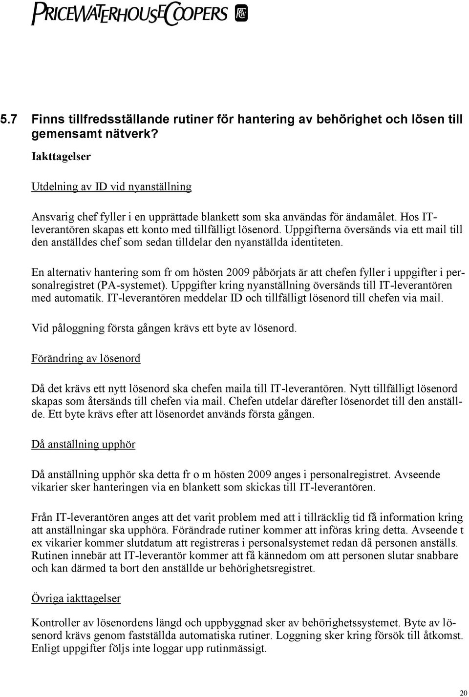 Uppgifterna översänds via ett mail till den anställdes chef som sedan tilldelar den nyanställda identiteten.