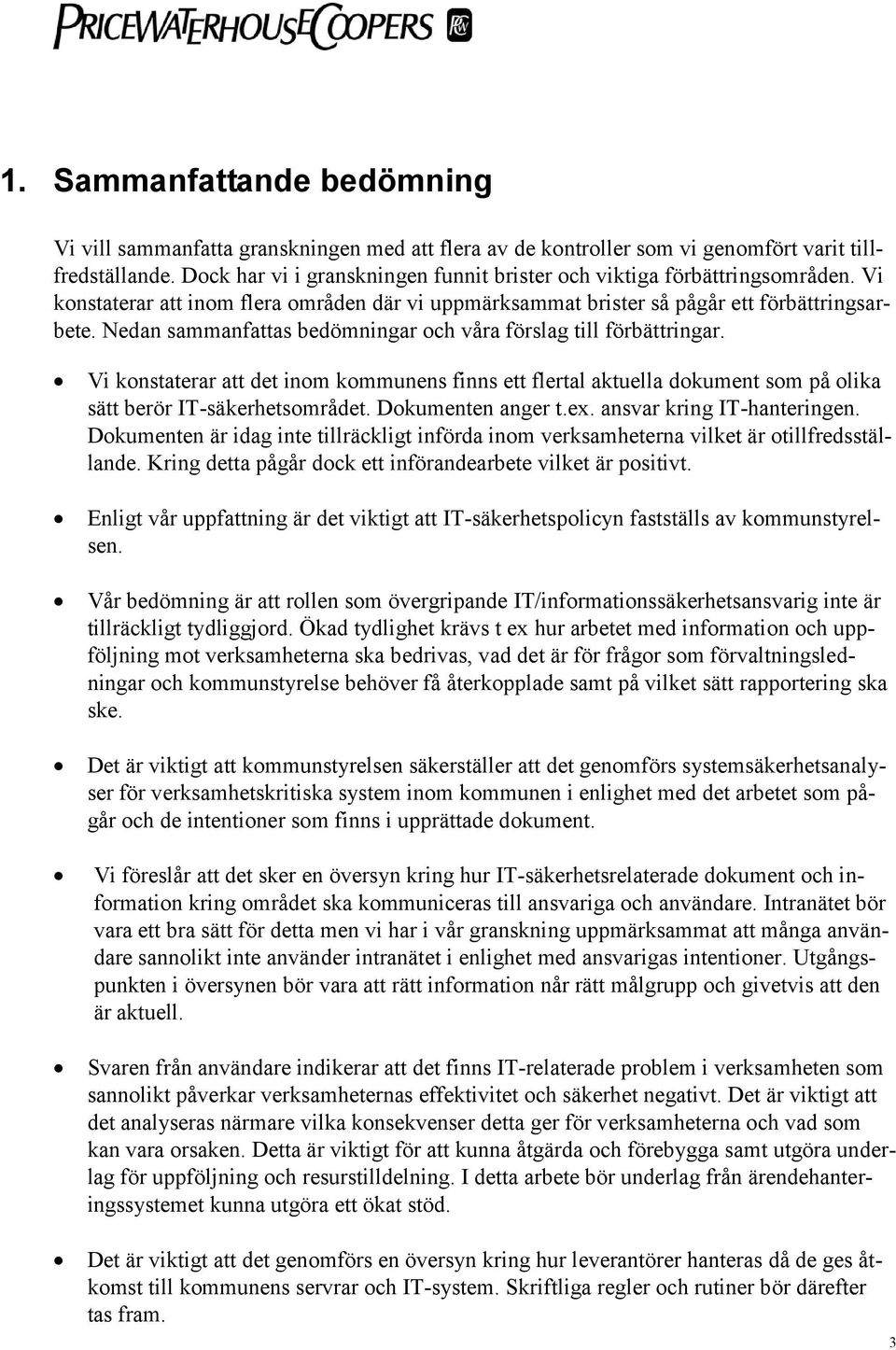 Nedan sammanfattas bedömningar och våra förslag till förbättringar. Vi konstaterar att det inom kommunens finns ett flertal aktuella dokument som på olika sätt berör IT-säkerhetsområdet.