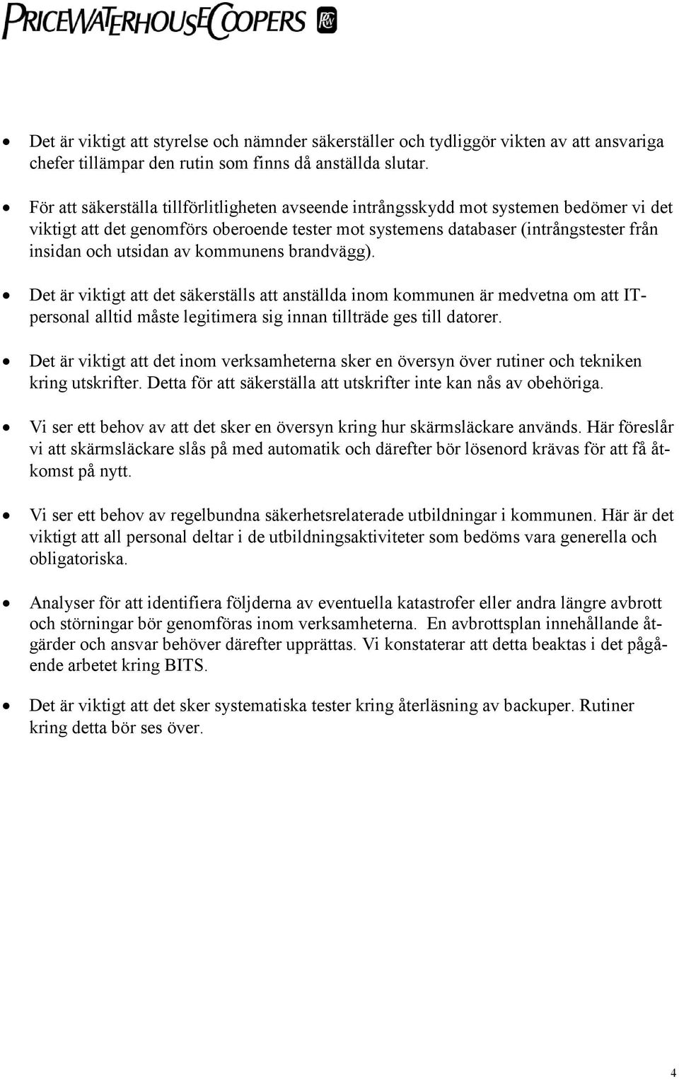 av kommunens brandvägg). Det är viktigt att det säkerställs att anställda inom kommunen är medvetna om att ITpersonal alltid måste legitimera sig innan tillträde ges till datorer.