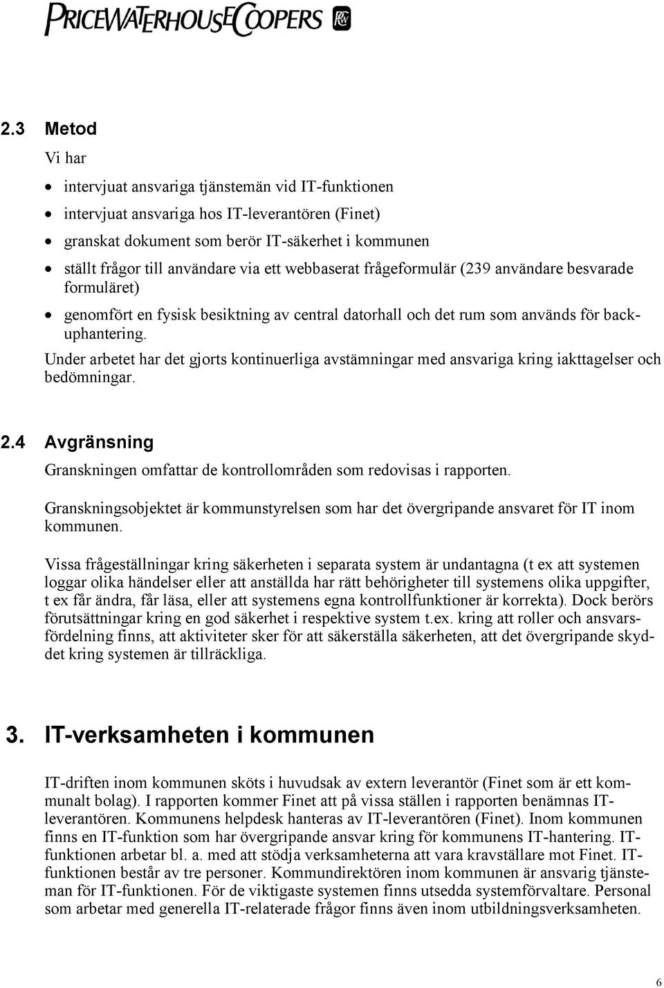 Under arbetet har det gjorts kontinuerliga avstämningar med ansvariga kring iakttagelser och bedömningar. 2.4 Avgränsning Granskningen omfattar de kontrollområden som redovisas i rapporten.