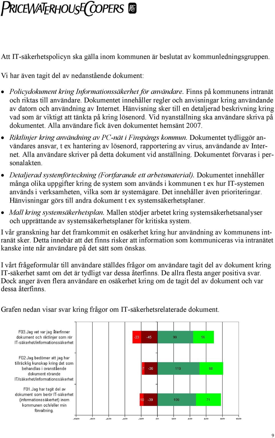 Hänvisning sker till en detaljerad beskrivning kring vad som är viktigt att tänkta på kring lösenord. Vid nyanställning ska användare skriva på dokumentet.