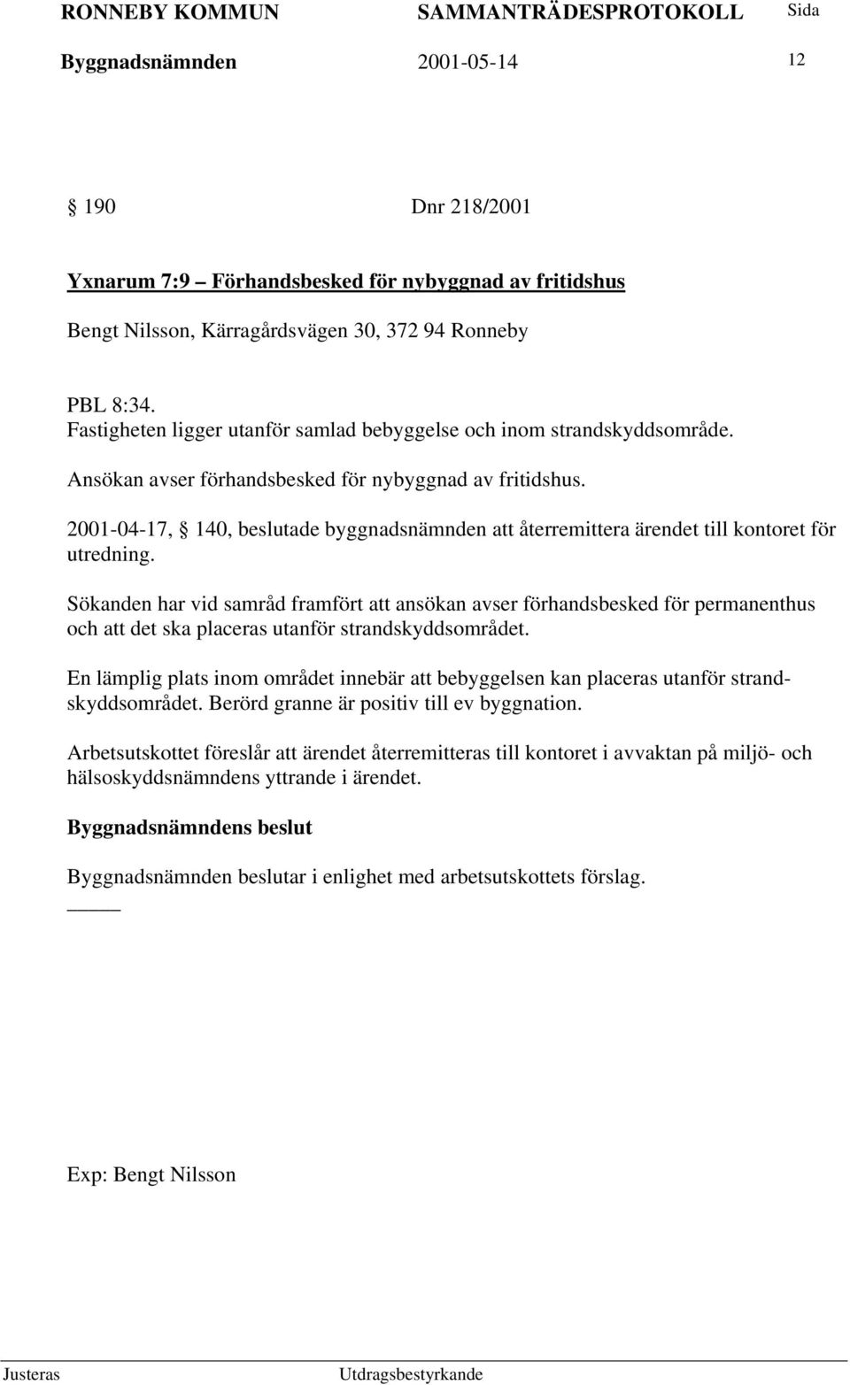 2001-04-17, 140, beslutade byggnadsnämnden att återremittera ärendet till kontoret för utredning.