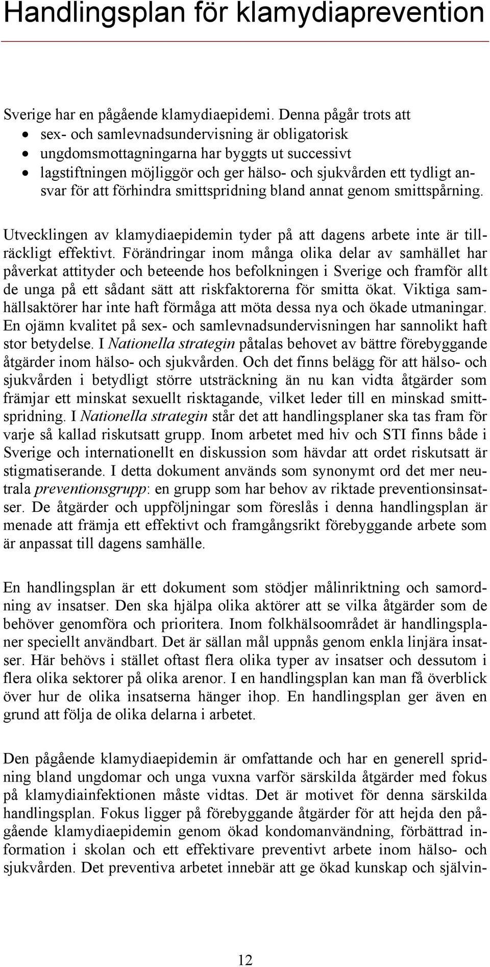 förhindra smittspridning bland annat genom smittspårning. Utvecklingen av klamydiaepidemin tyder på att dagens arbete inte är tillräckligt effektivt.