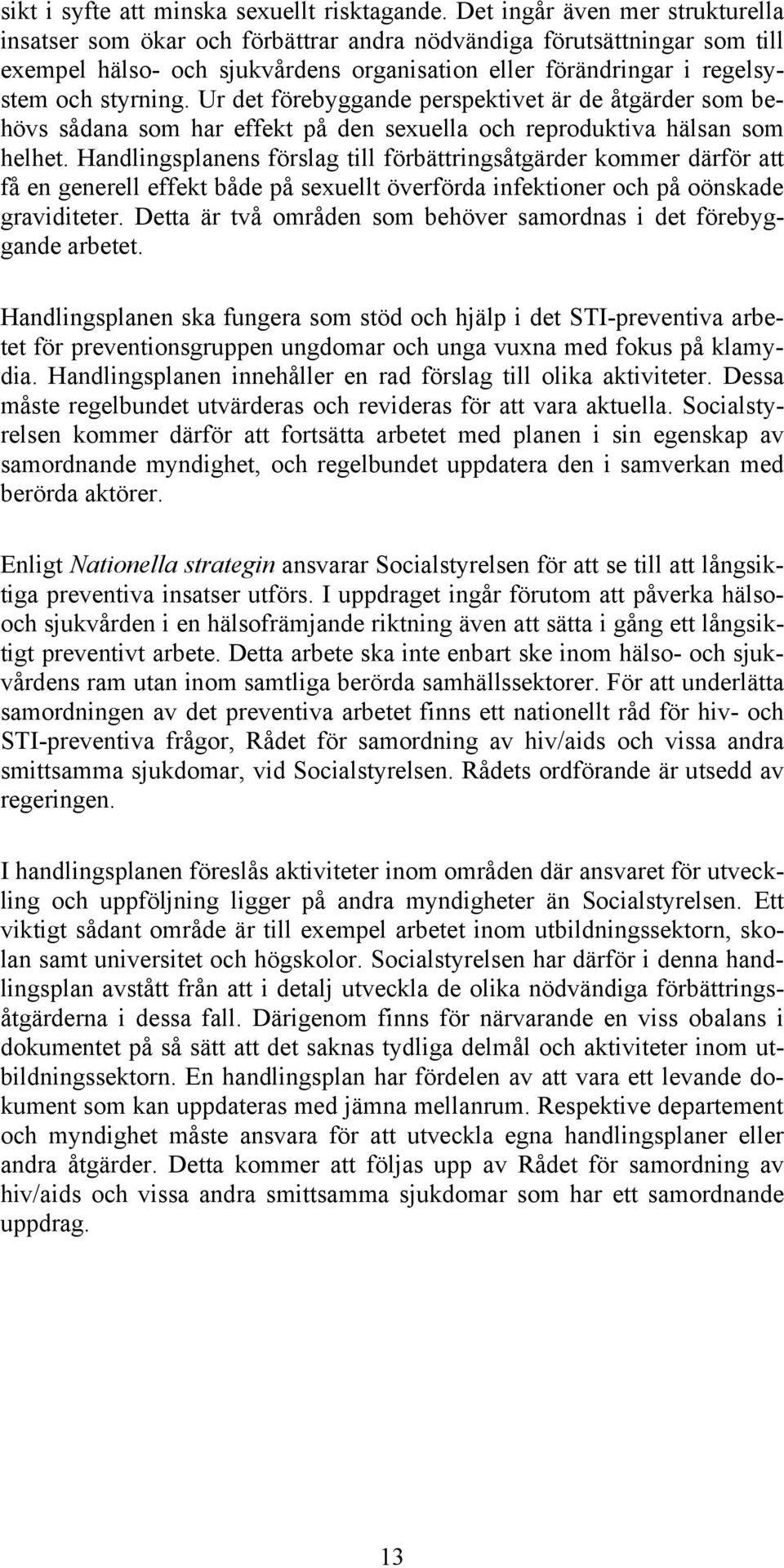 Ur det förebyggande perspektivet är de åtgärder som behövs sådana som har effekt på den sexuella och reproduktiva hälsan som helhet.