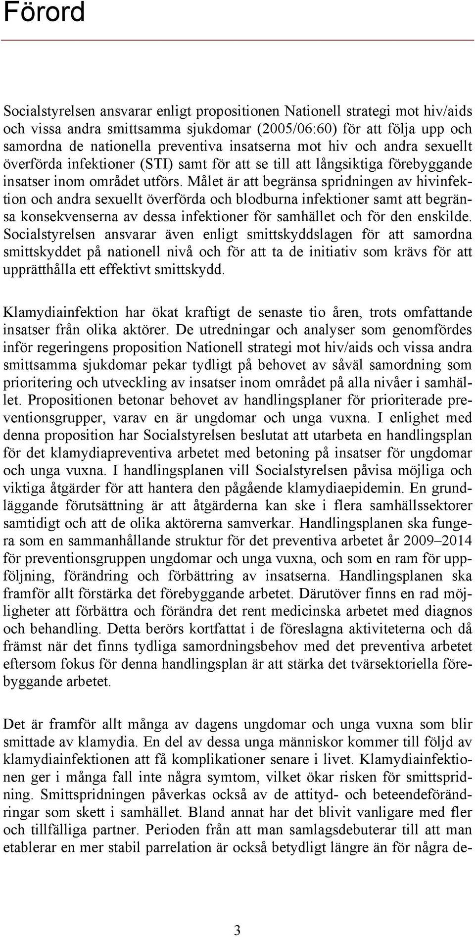 Målet är att begränsa spridningen av hivinfektion och andra sexuellt överförda och blodburna infektioner samt att begränsa konsekvenserna av dessa infektioner för samhället och för den enskilde.