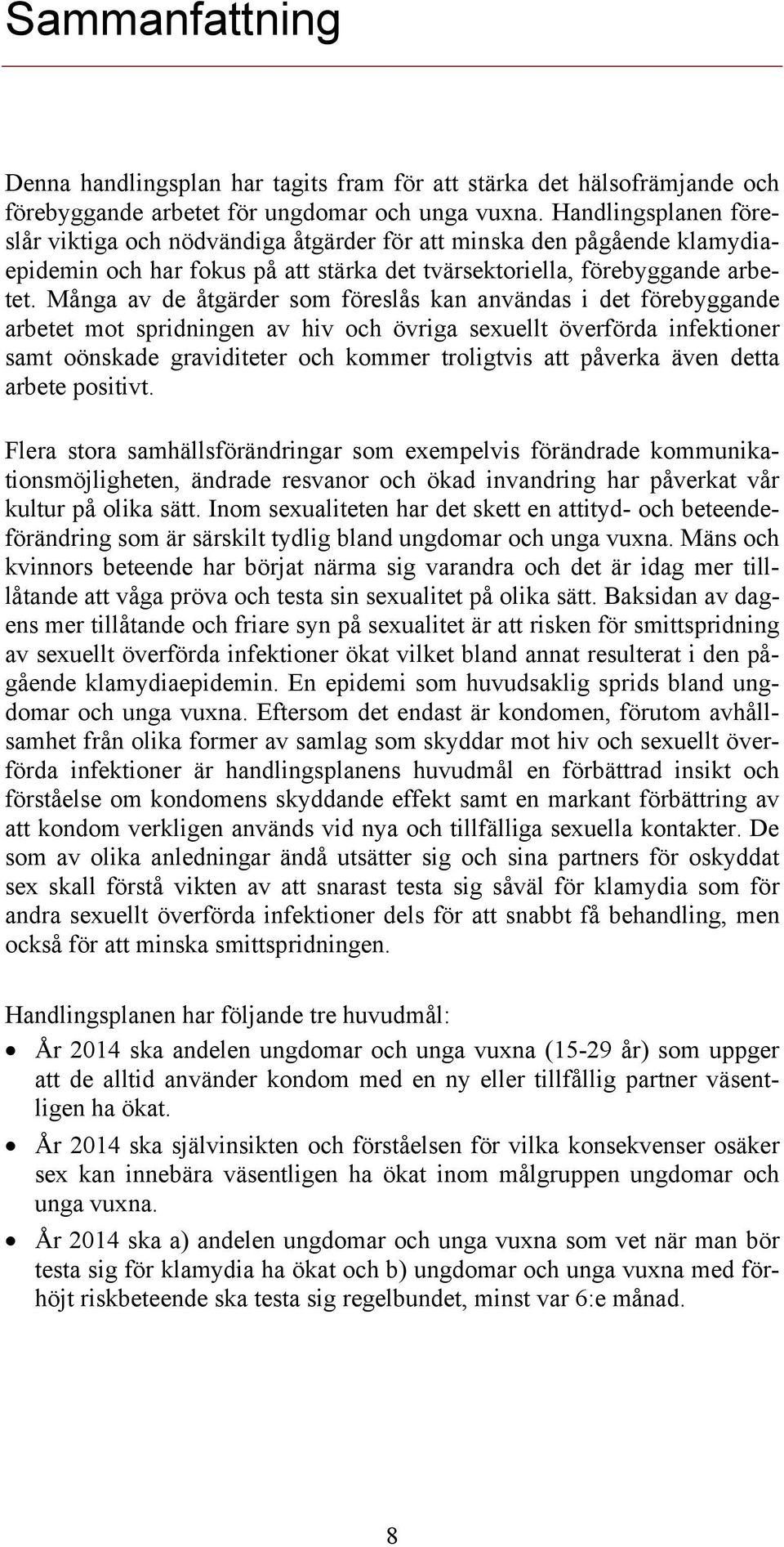 Många av de åtgärder som föreslås kan användas i det förebyggande arbetet mot spridningen av hiv och övriga sexuellt överförda infektioner samt oönskade graviditeter och kommer troligtvis att påverka