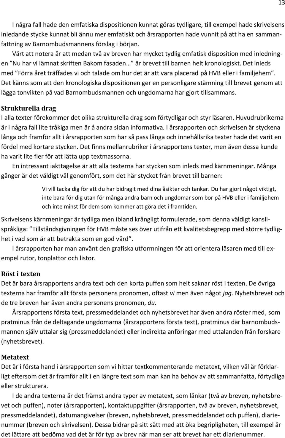 Värt att notera är att medan två av breven har mycket tydlig emfatisk disposition med inledningen Nu har vi lämnat skriften Bakom fasaden är brevet till barnen helt kronologiskt.