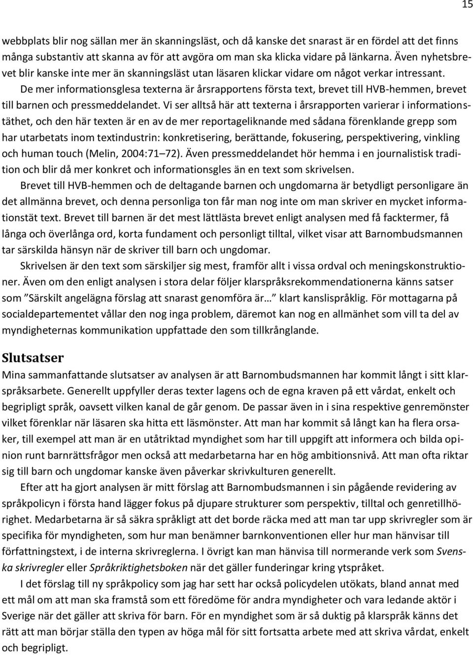 De mer informationsglesa texterna är årsrapportens första text, brevet till HVB-hemmen, brevet till barnen och pressmeddelandet.