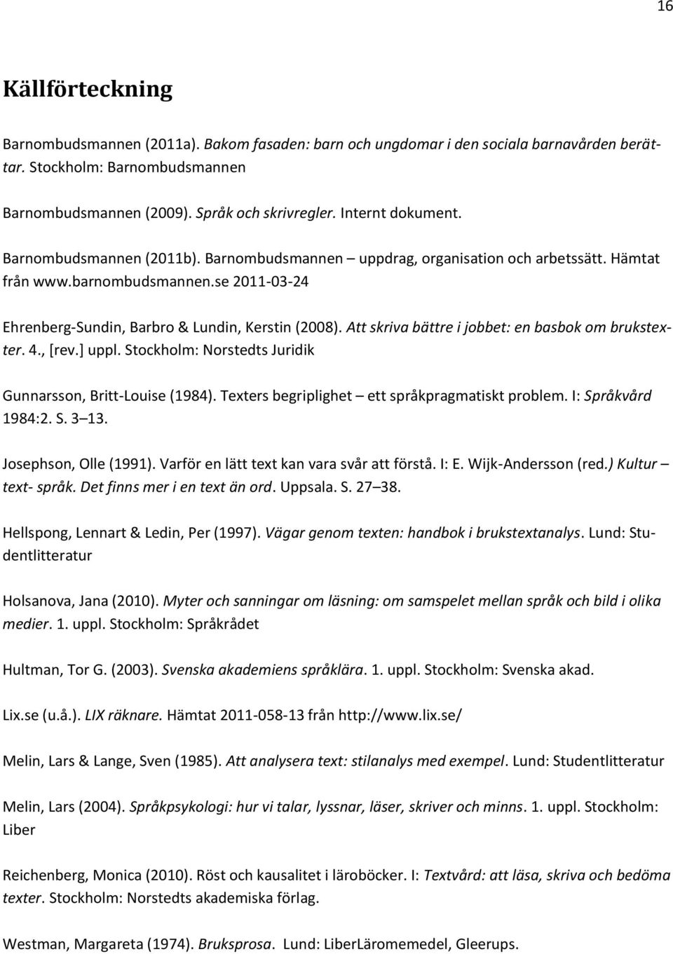 Att skriva bättre i jobbet: en basbok om brukstexter. 4., [rev.] uppl. Stockholm: Norstedts Juridik Gunnarsson, Britt-Louise (1984). Texters begriplighet ett språkpragmatiskt problem.