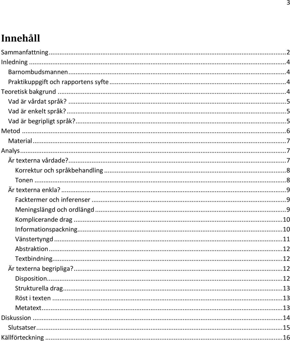 .. 8 Är texterna enkla?... 9 Facktermer och inferenser... 9 Meningslängd och ordlängd... 9 Komplicerande drag... 10 Informationspackning... 10 Vänstertyngd.