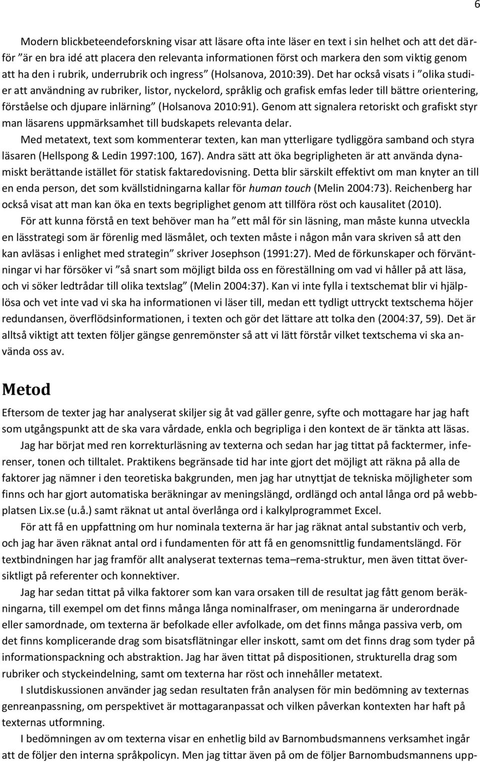 Det har också visats i olika studier att användning av rubriker, listor, nyckelord, språklig och grafisk emfas leder till bättre orientering, förståelse och djupare inlärning (Holsanova 2010:91).