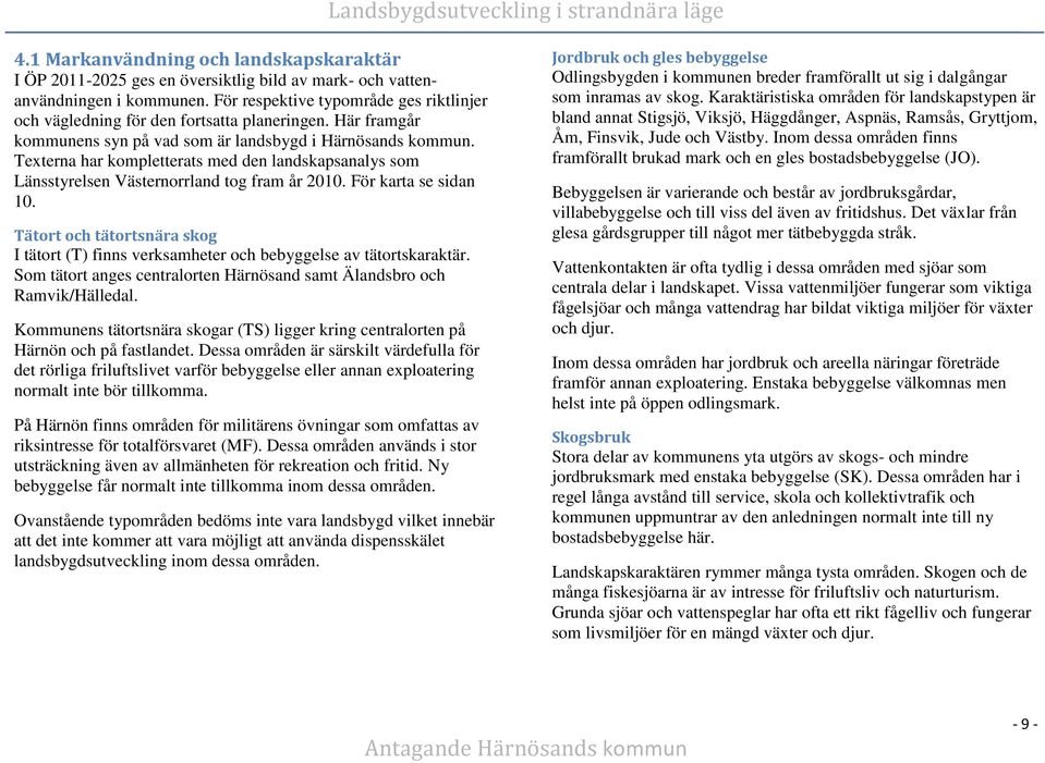 Texterna har kompletterats med den landskapsanalys som Länsstyrelsen Västernorrland tog fram år 2010. För karta se sidan 10.