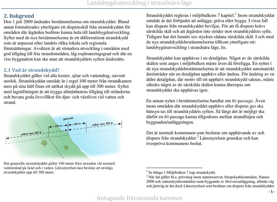 Syftet med de nya bestämmelserna är ett differentierat strandskydd som är anpassat efter landets olika lokala och regionala förutsättningar.