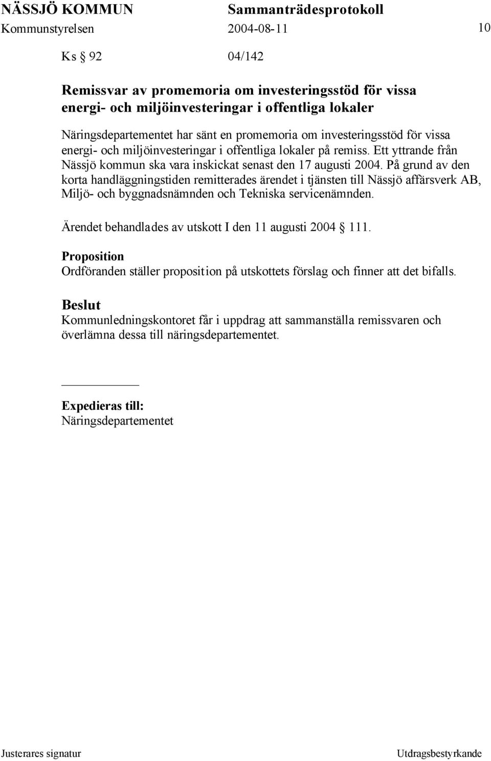 På grund av den korta handläggningstiden remitterades ärendet i tjänsten till Nässjö affärsverk AB, Miljö- och byggnadsnämnden och Tekniska servicenämnden.