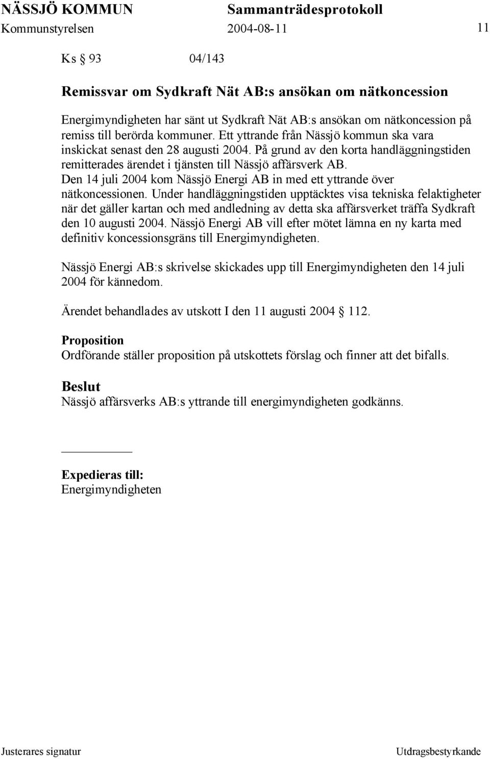 Den 14 juli 2004 kom Nässjö Energi AB in med ett yttrande över nätkoncessionen.