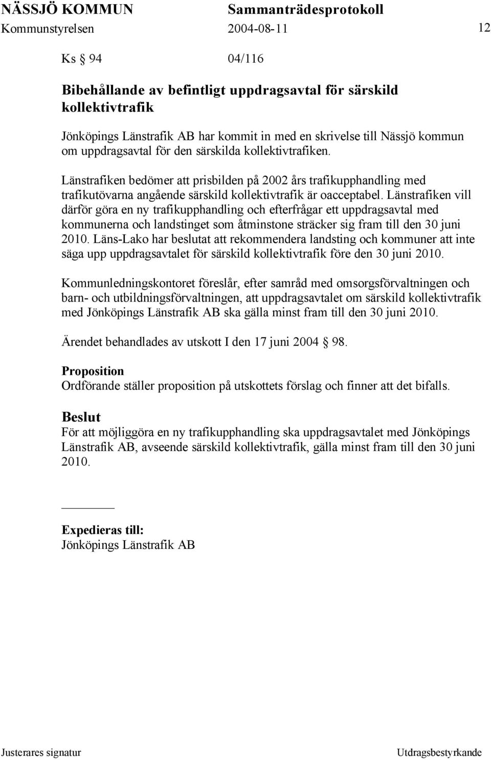 Länstrafiken vill därför göra en ny trafikupphandling och efterfrågar ett uppdragsavtal med kommunerna och landstinget som åtminstone sträcker sig fram till den 30 juni 2010.