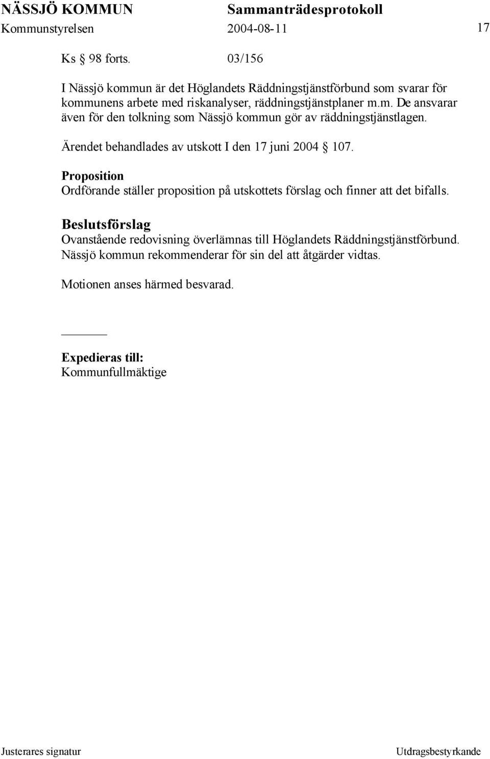 Ärendet behandlades av utskott I den 17 juni 2004 107. Ordförande ställer proposition på utskottets förslag och finner att det bifalls.