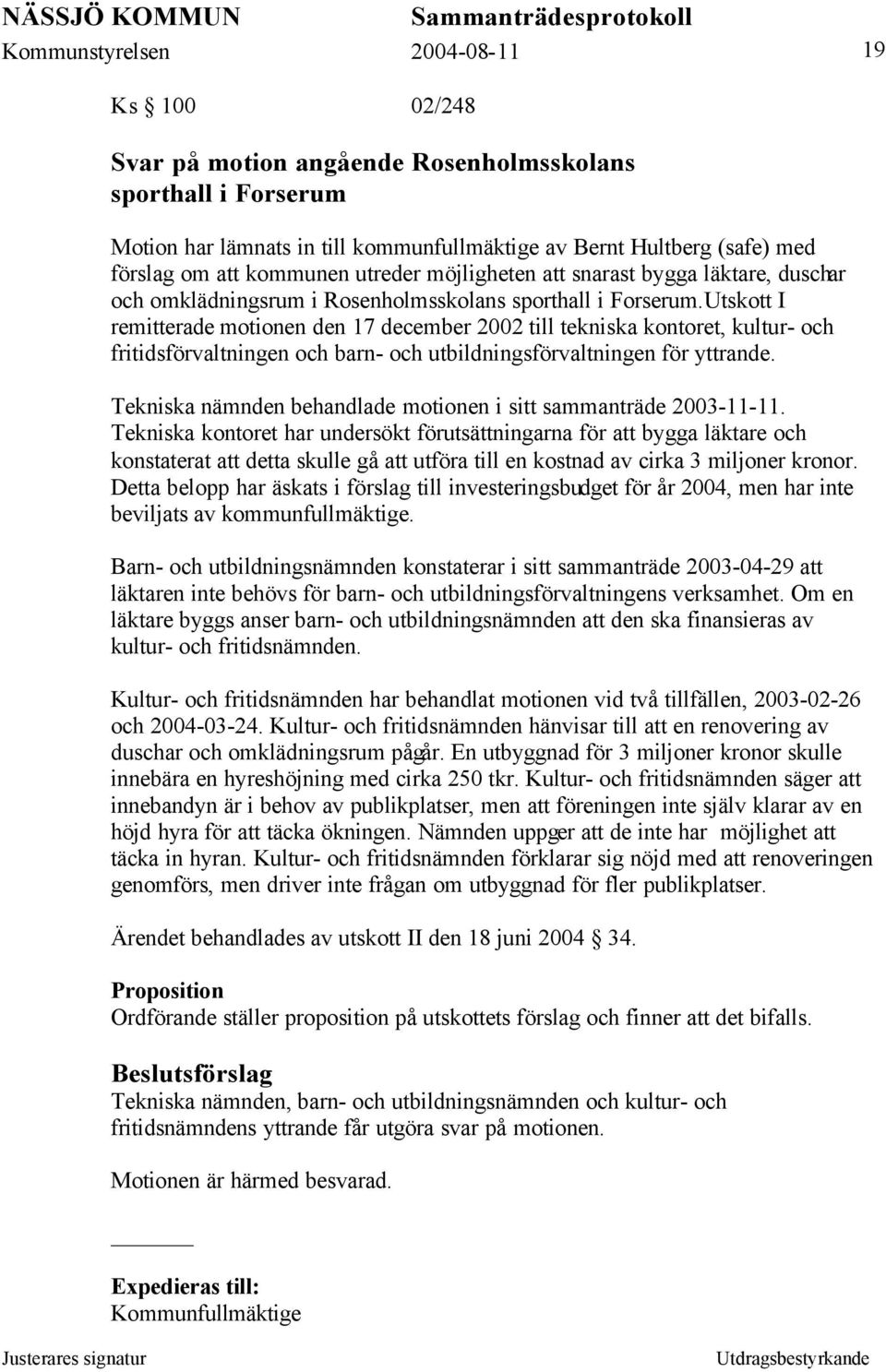 Utskott I remitterade motionen den 17 december 2002 till tekniska kontoret, kultur- och fritidsförvaltningen och barn- och utbildningsförvaltningen för yttrande.