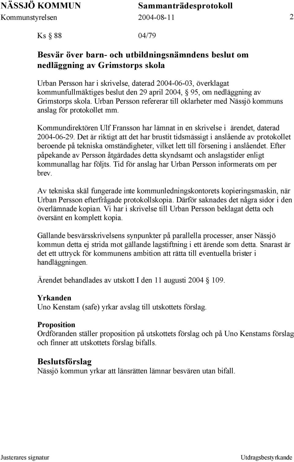 Kommundirektören Ulf Fransson har lämnat in en skrivelse i ärendet, daterad 2004-06-29.