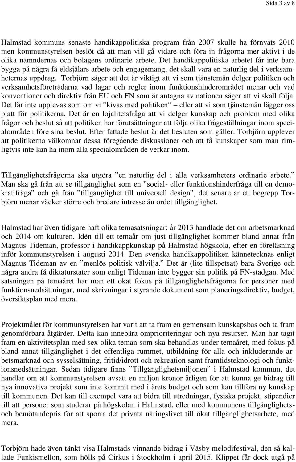 Torbjörn säger att det är viktigt att vi som tjänstemän delger politiken och verksamhetsföreträdarna vad lagar och regler inom funktionshinderområdet menar och vad konventioner och direktiv från EU