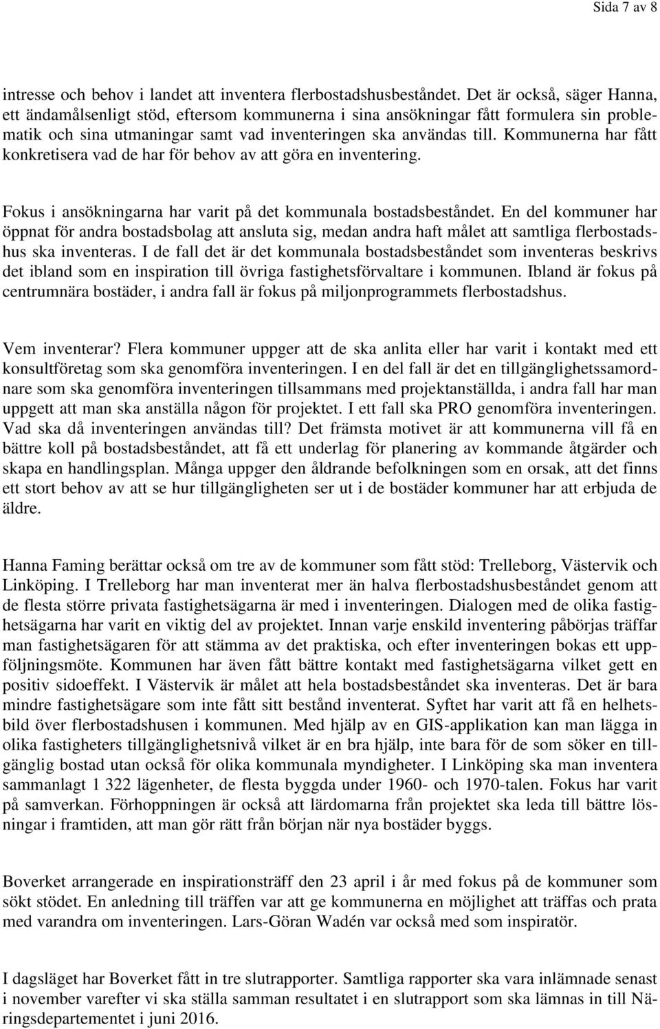 Kommunerna har fått konkretisera vad de har för behov av att göra en inventering. Fokus i ansökningarna har varit på det kommunala bostadsbeståndet.