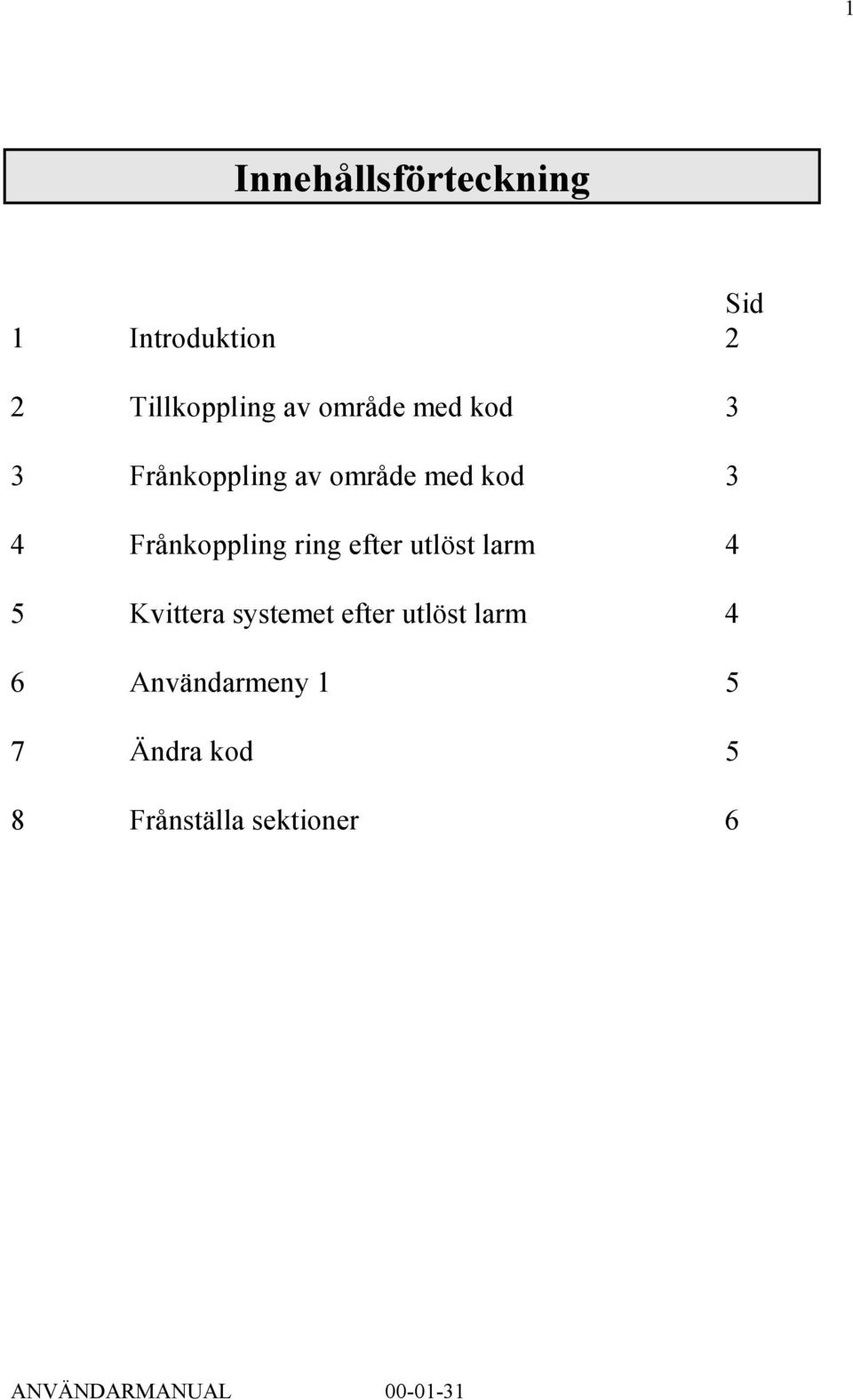 Frånkoppling ring efter utlöst larm 4 5 Kvittera systemet