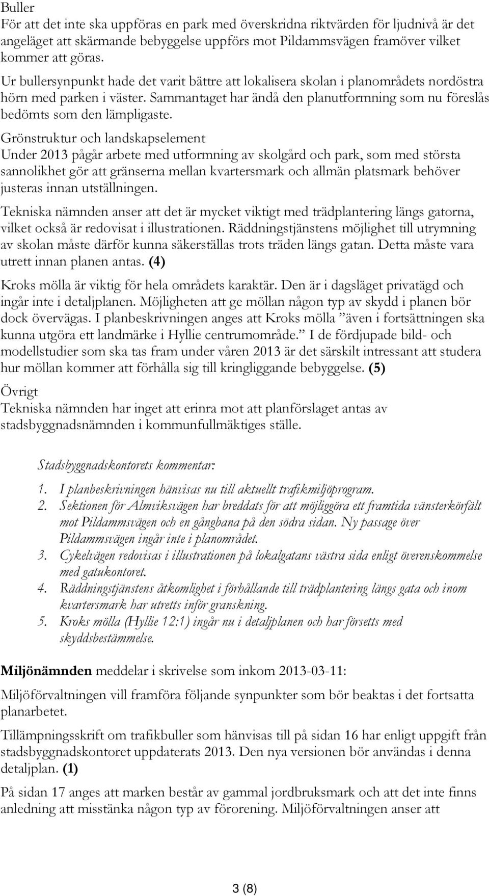 Grönstruktur och landskapselement Under 2013 pågår arbete med utformning av skolgård och park, som med största sannolikhet gör att gränserna mellan kvartersmark och allmän platsmark behöver justeras