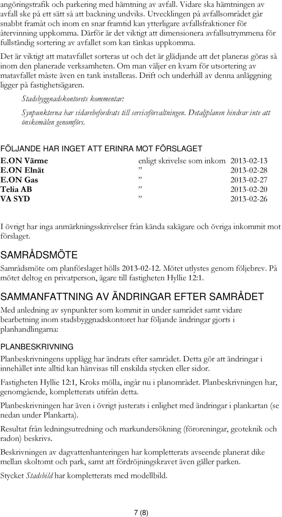 Därför är det viktigt att dimensionera avfallsutrymmena för fullständig sortering av avfallet som kan tänkas uppkomma.