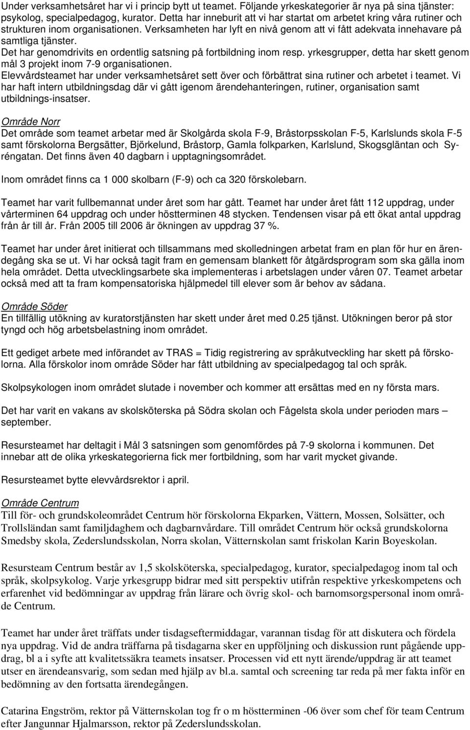 Det har genomdrivits en ordentlig satsning på fortbildning inom resp. yrkesgrupper, detta har skett genom mål 3 projekt inom 7-9 organisationen.