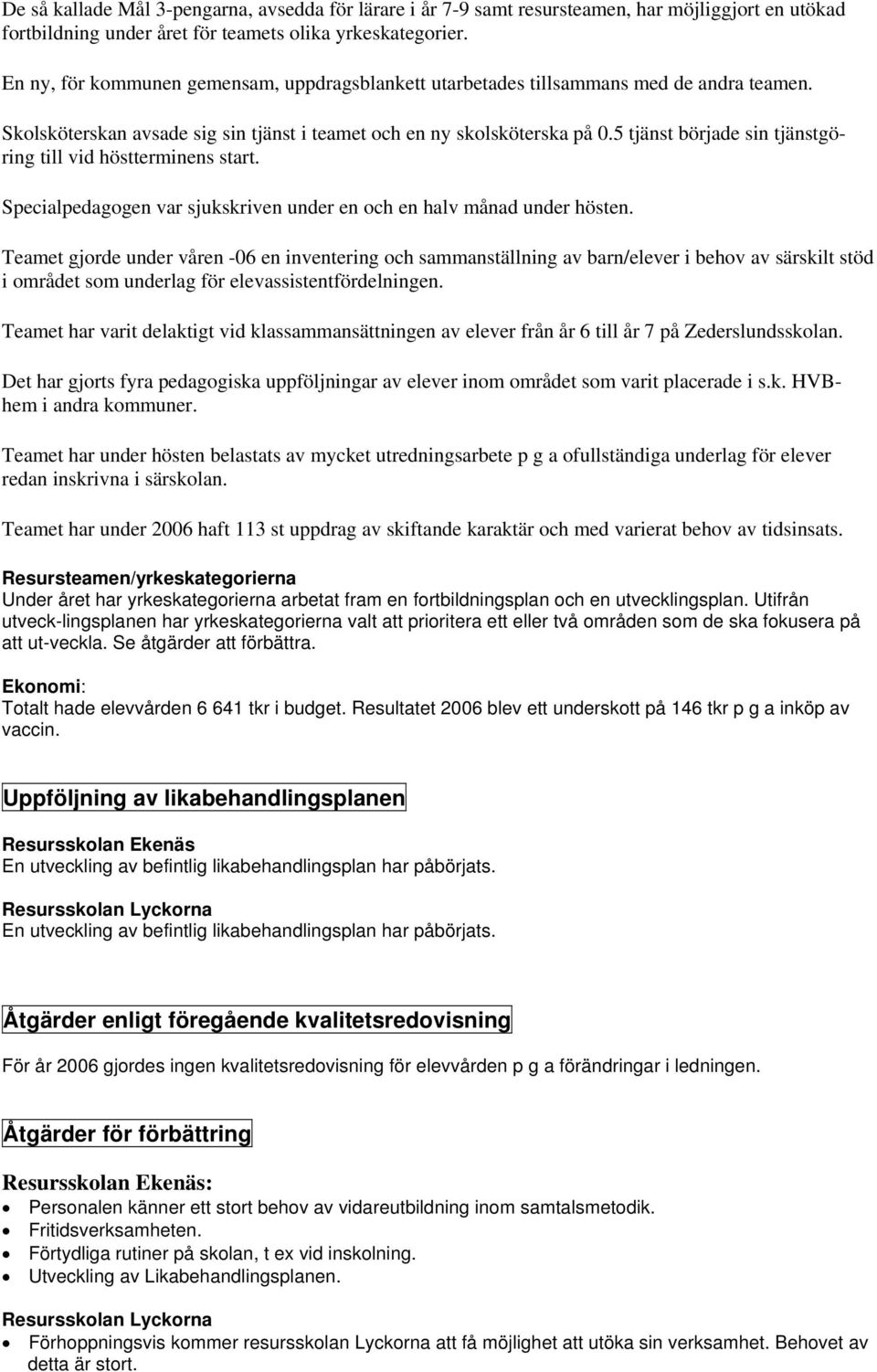 5 tjänst började sin tjänstgöring till vid höstterminens start. Specialpedagogen var sjukskriven under en och en halv månad under hösten.